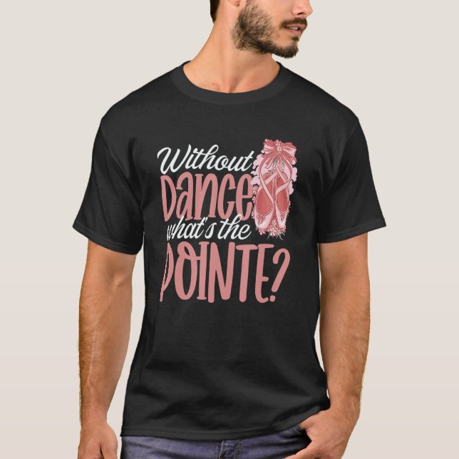 T-shirt Ballerina Without Dance What's the Pointe Ballet D (Devant)