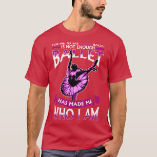 T-shirt Ballet M'A Fait Qui Je Suis Ballerina Dancer