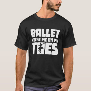 T-shirt Ballet me garde sur mes orteils Ballet Danser Ball