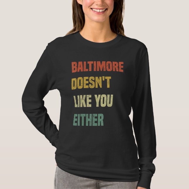 T-shirt Baltimore Doesn't Like You Either  Baltimore Maryl (Devant)