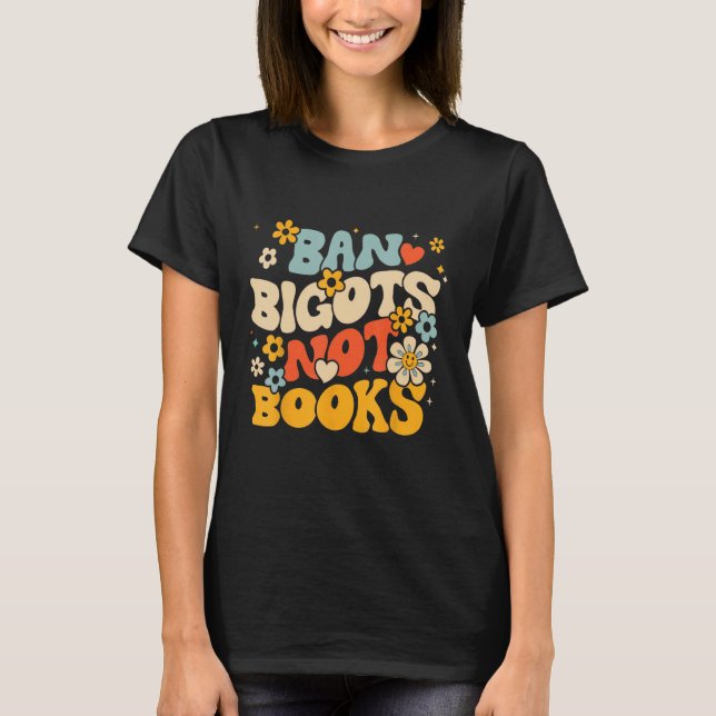 T-shirt Ban Bigots Not Books Banned Books Bookish Libraria (Devant)
