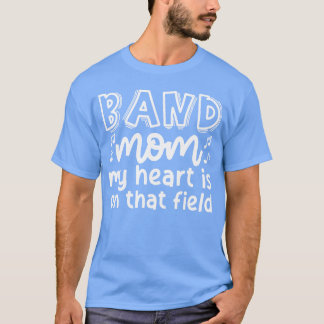 T-shirt Band Mom My Heart Is Onhat Field Marching Band fam