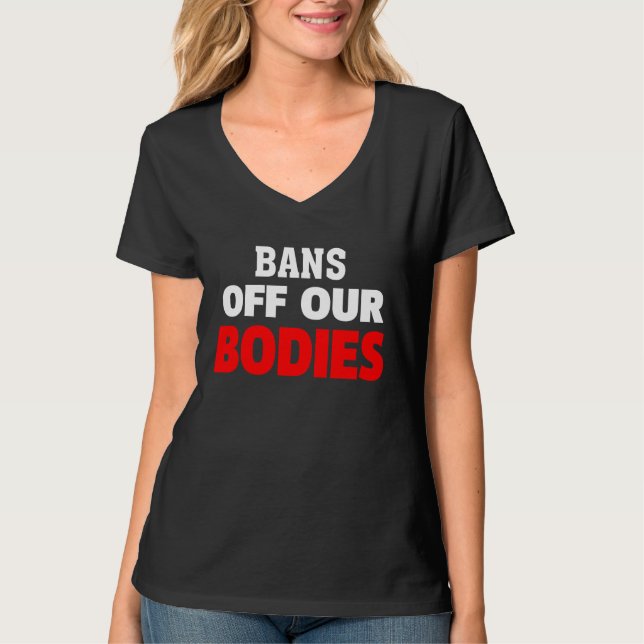 T-shirt Bans Off Our Bodies My Body Stop Abortion Bans (Devant)