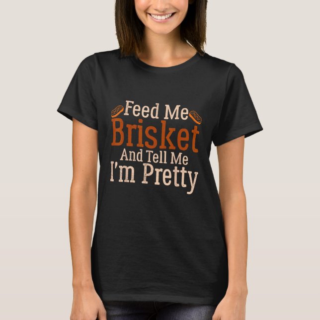 T-shirt Barbecue Feed Me Brisket and tell me I m Pretty (Devant)