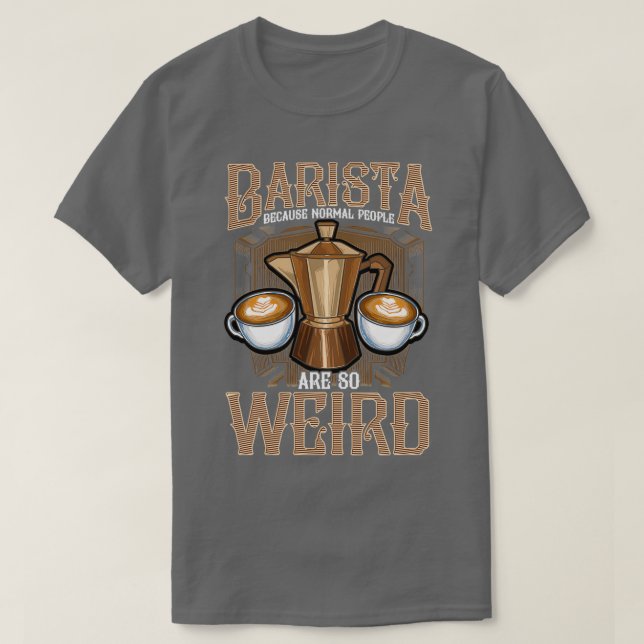 T-shirt Barista because normal people are so weird (Design devant)