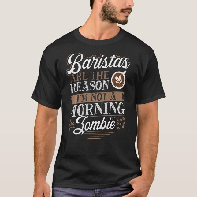 T-shirt Baristas Are The Reason I m Not A Morning Zombie B (Devant)