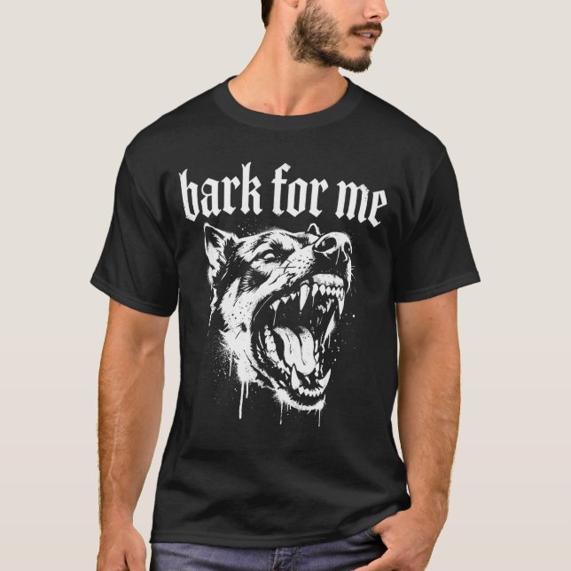 T-shirt Bark For Me Gothic Fierce Dog  (Devant)