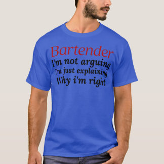 T-shirt Bartender ix27m not arguing ix27m just explaining 