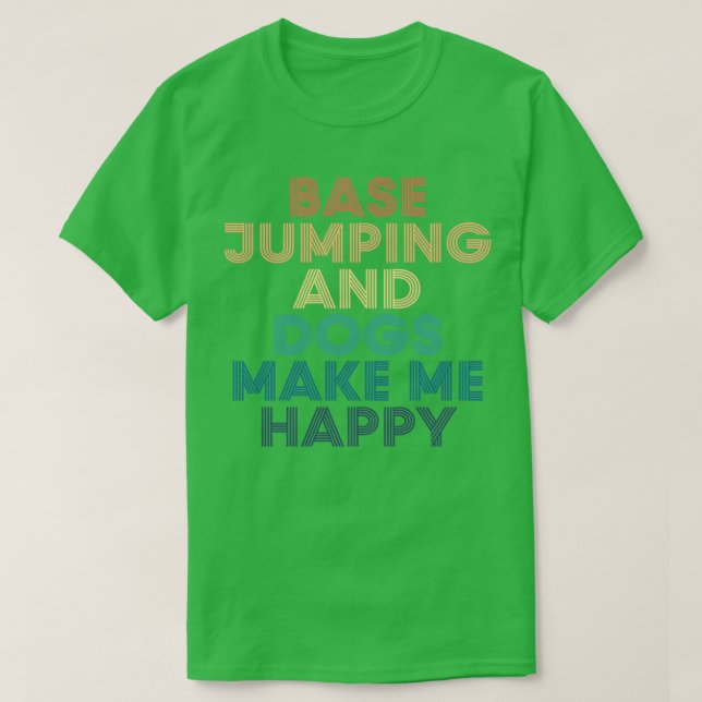 T-shirt Base Jumping and Dogs Make Me Happy Gift for Base (Design devant)