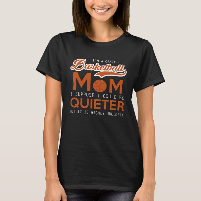 T-shirt Basketball   Crazy Mom  I Suppose I Could Be Quiet (Devant)