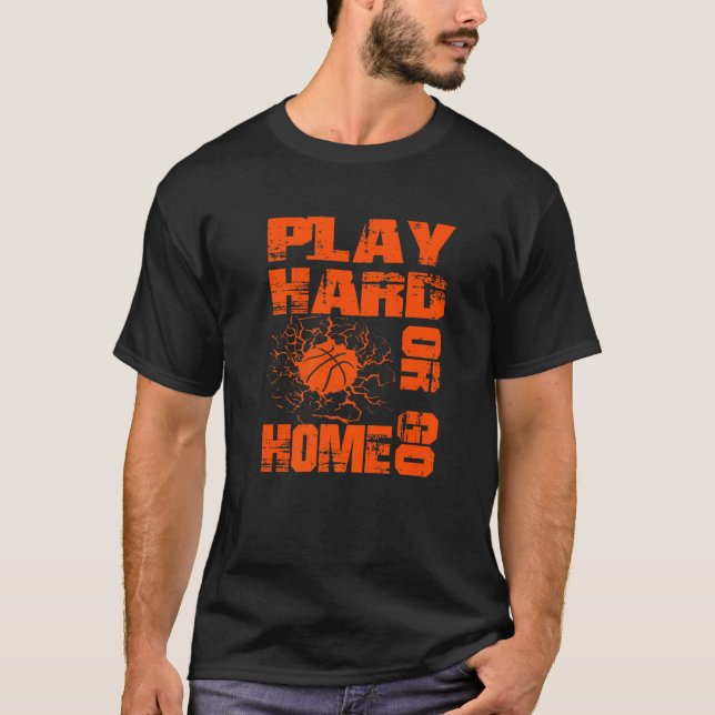T-shirt Basketball Play Hard Or Go Home  Basketball Fan (Devant)