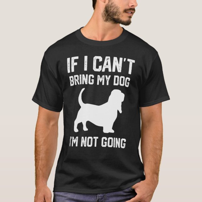 T-shirt Basset Hound dog If I Can't Bring My Dog I'm Not G (Devant)