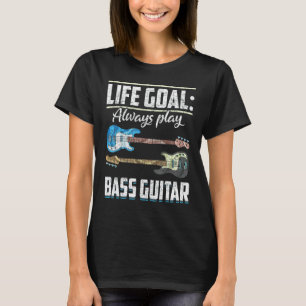 T-shirt Bassiste Joueur de basse Objectif de vie Toujours
