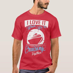 T-shirt Bateau de croisière I Love It When We are Cruising