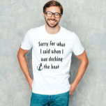 T-shirt Bateau Drôle Dire Désolé pour ce que j'ai dit<br><div class="desc">Cette conception a été créée par art numérique. Vous pouvez modifier le style de cette chemise en choisissant Plus > sous l'option de style. Il peut être personnalisé en cliquant sur le bouton personnaliser et en modifiant la couleur, en ajoutant un nom, des initiales ou vos mots préférés. Contactez-moi à...</div>
