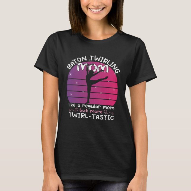 T-shirt Baton Twirling mom  gymnasts baton twirler  1 (Devant)