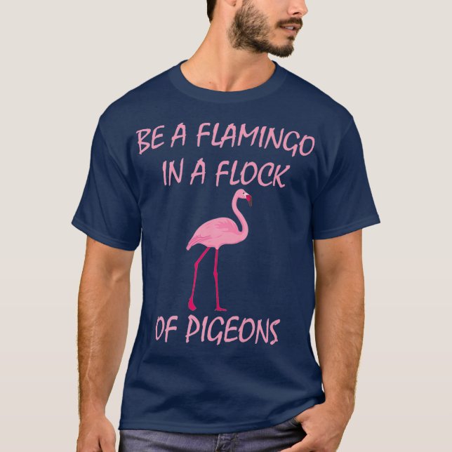 T-shirt Be A Flamingo In A Flock Of Pigeons Flamingo Tee (Devant)