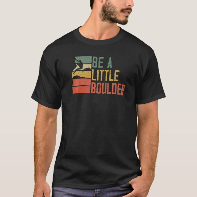 T-shirt Be A Little Boulder Rock Climber Mountaineer Bould (Devant)