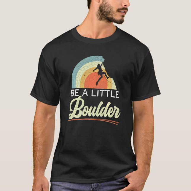 T-shirt Be A Little Boulder Rock Climber Mountaineer Bould (Devant)