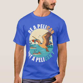 T-shirt Be A Pelican Bird Island Boat Fish Catchropopopica