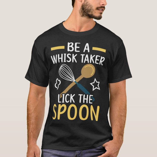 T-shirt Be A Whisk Taker Lick The Spoon Bake Baking Baker (Devant)