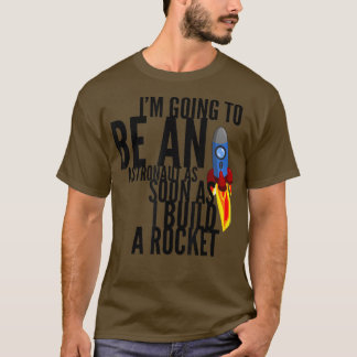 T-shirt Be An Astronaut As Soon As I Build A Rocket For B