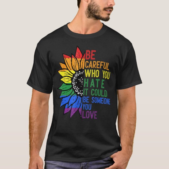 T-shirt Be Careful Who You Hate It Be Someone You Love LGB (Devant)
