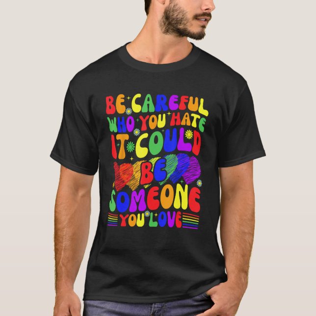 T-shirt Be Careful Who You Hate It Could Be Someone You Lo (Devant)