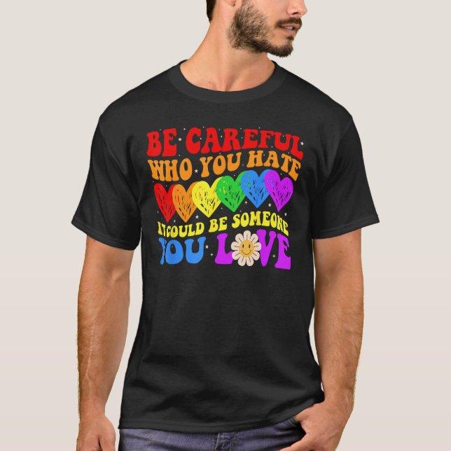 T-shirt Be Careful Who You Hate It Could Be Someone You Lo (Devant)