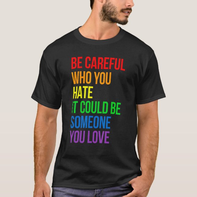 T-shirt Be Careful Who You Hate It Could Be Someone You Lo (Devant)