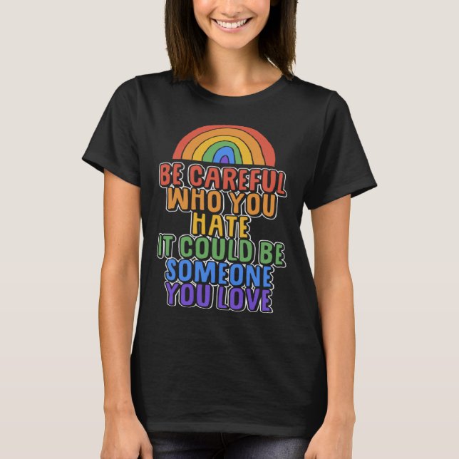 T-shirt Be Careful Who You Hate It Could Be Someone You Lo (Devant)