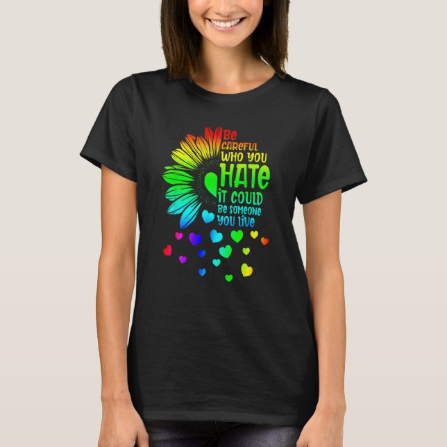 T-shirt Be Careful Who You Hate It Someone You Love LGBT S (Devant)