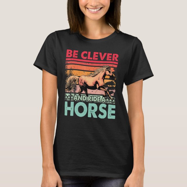 T-shirt Be clever and ride a Horse Funny Saying Horses (Devant)
