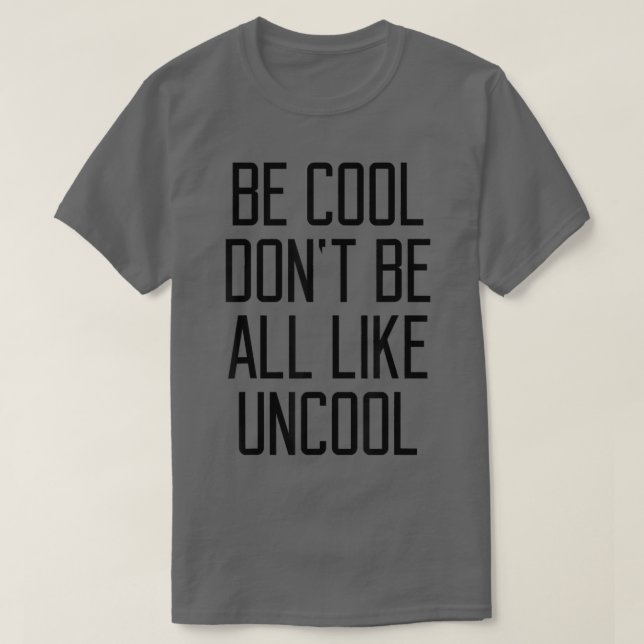 T-shirt Be Cool Don't Be All Like Uncool Funny Saying Humo (Design devant)