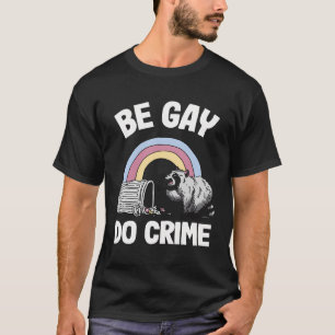 T-shirt Be Gay Do Crime Raccoon Rainbow Gay