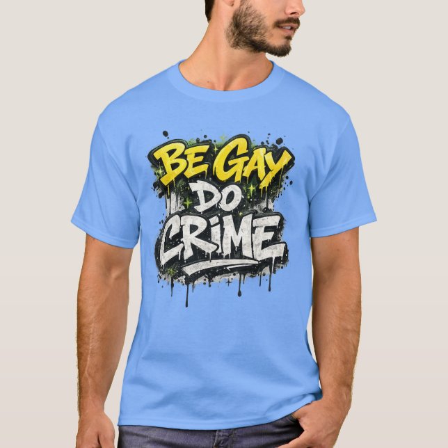 T-shirt BE GAY DO CRIME - satirical, rebellious humor (Devant)