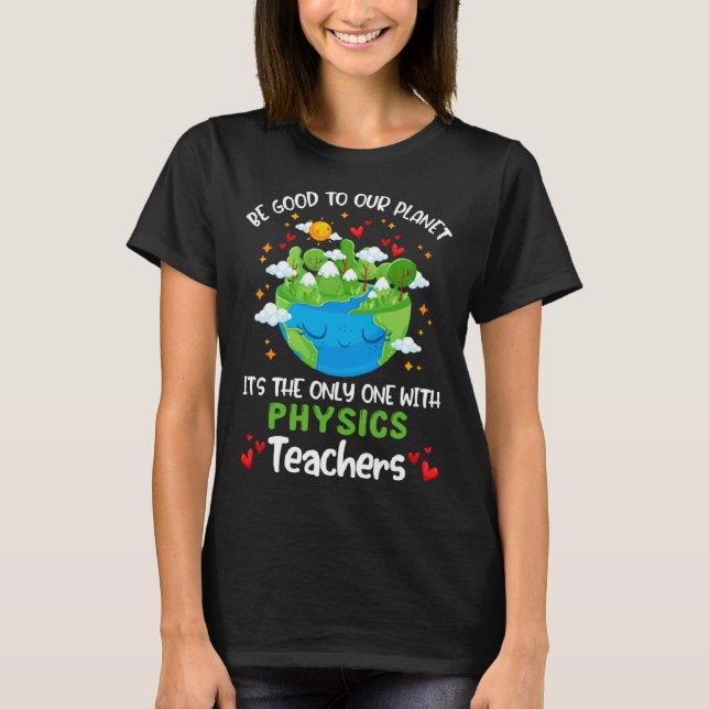 T-shirt Be Good To Our Planet With Physics Teacher Earth D (Devant)