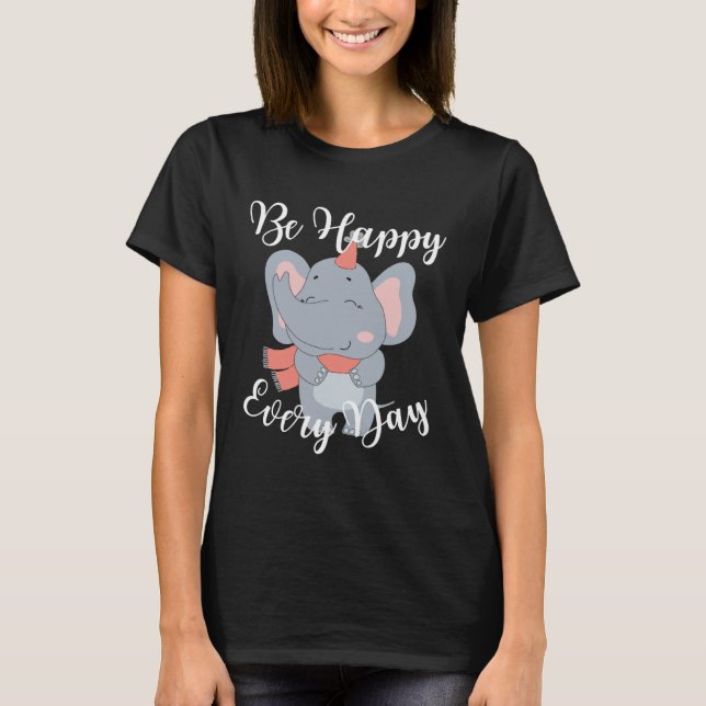T-shirt Be Happy Every Day Cute Elephant Graphic Motivatio (Devant)