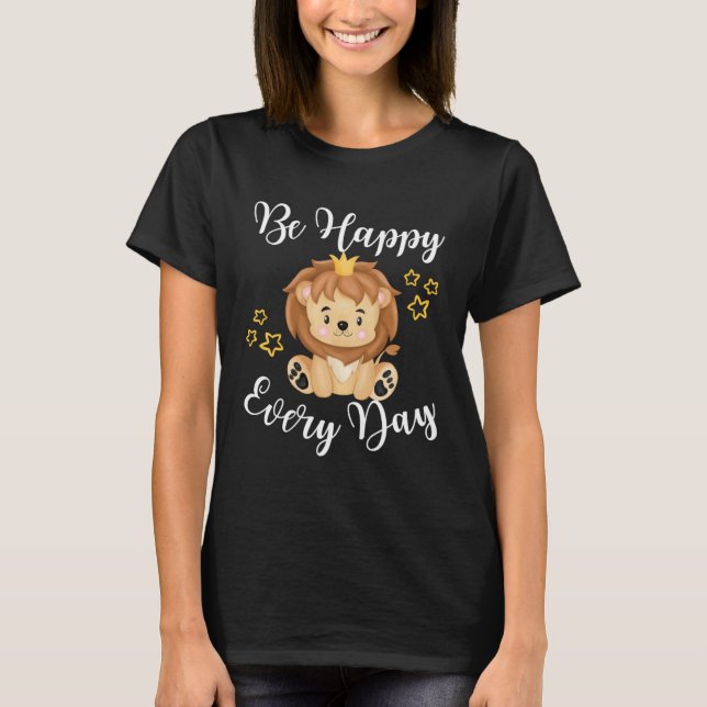 T-shirt Be Happy Every Day Cute Lion Graphic Motivational  (Devant)