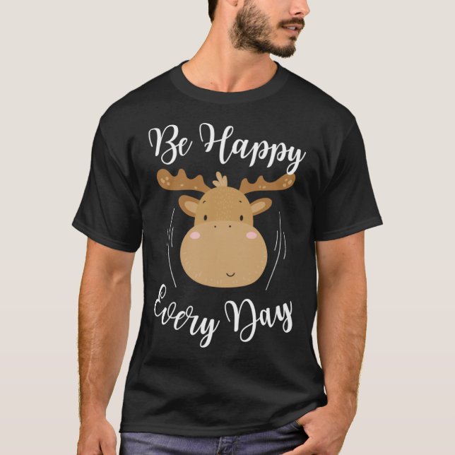 T-shirt Be Happy Every Day Cute Moose Elk Motivational Quo (Devant)