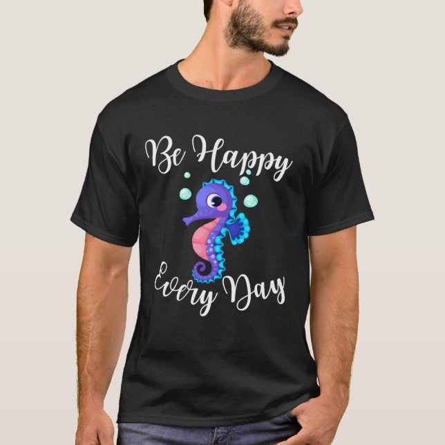 T-shirt Be Happy Every Day Cute Seahorse Design Motivation (Devant)