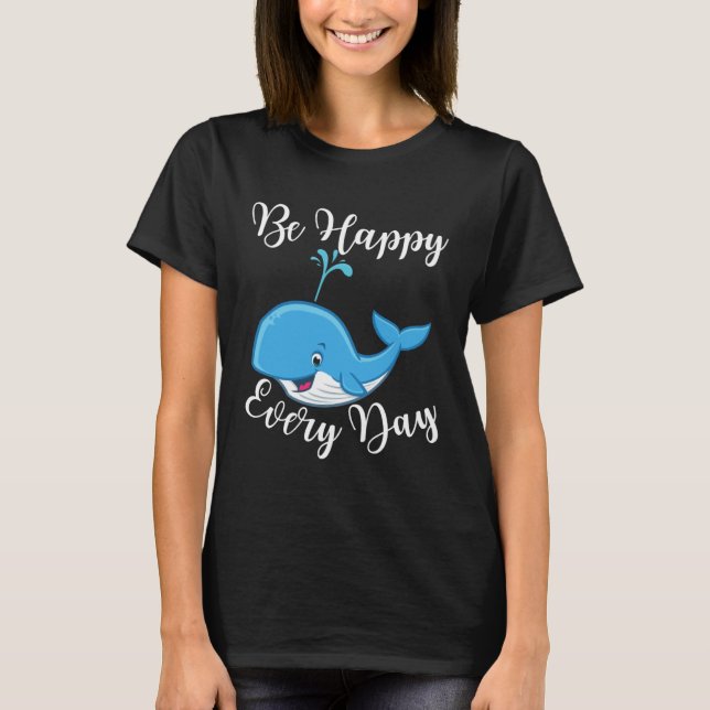 T-shirt Be Happy Every Day Cute Whale Graphic Motivational (Devant)