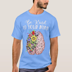 T-shirt Be Kind To Your Mind Mental Health Awareness Month