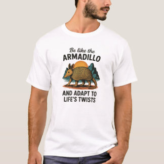 T-shirt Be Like the Armadillo – Adapt to Life’s Twists