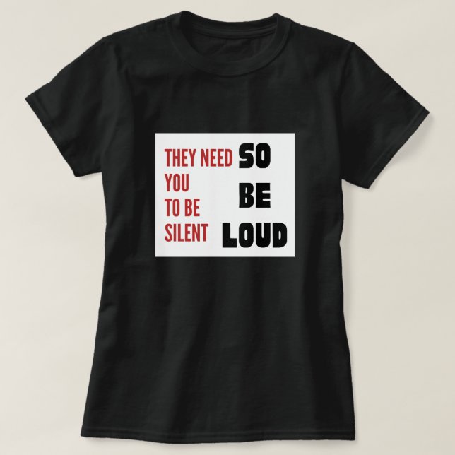 T-shirt Be Loud They Need You To Be Silent Injustice (Design devant)