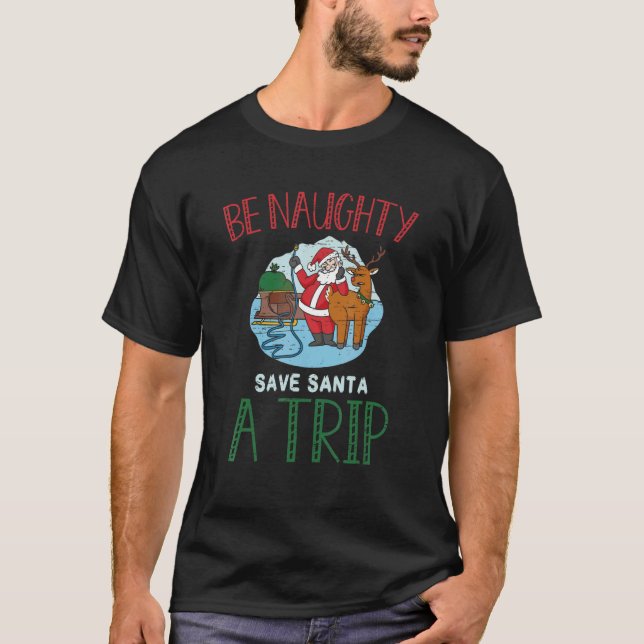 T-shirt Be Naughty Save Santa A Trip Santa Claus Reindeer  (Devant)