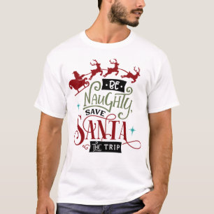 T-shirt Be Naughty Save Santa The Trip Funny Christmas