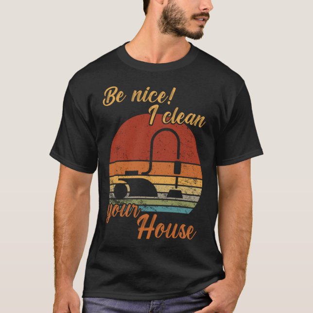 T-shirt Be nice I clean your House Housekeeper Cleaning (Devant)