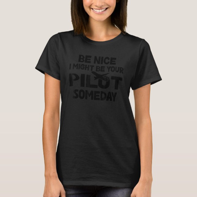 T-shirt Be Nice I Might Be Your Pilot Someday Aviation Air (Devant)