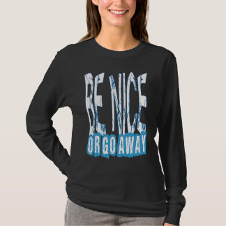 T-shirt Be Nice Or Go Away Motivational Inspirational Sarc